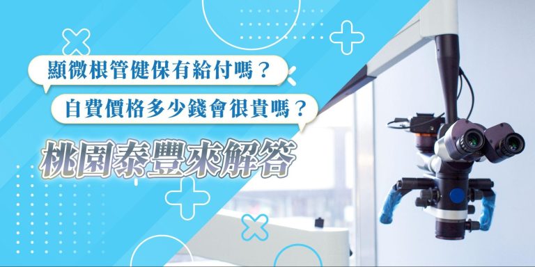 顯微根管健保有給付嗎？自費價格多少錢會很貴嗎？桃園泰豐來解答